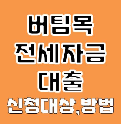 버팀목 전세자금 대출 신청 방법, 대상, 신청서류에 대해 알아보자